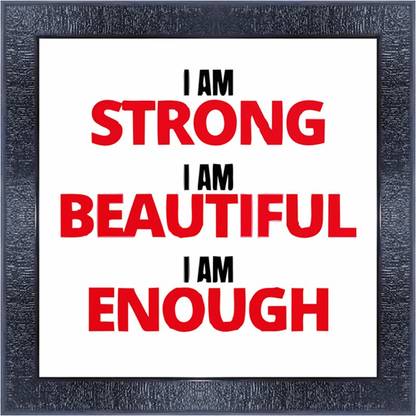 pnf 266 QUOTES i am strong iam beautiful i am enough with Wooden Synthetic Frame Digital Reprint 13 inch x 13 inch Painting