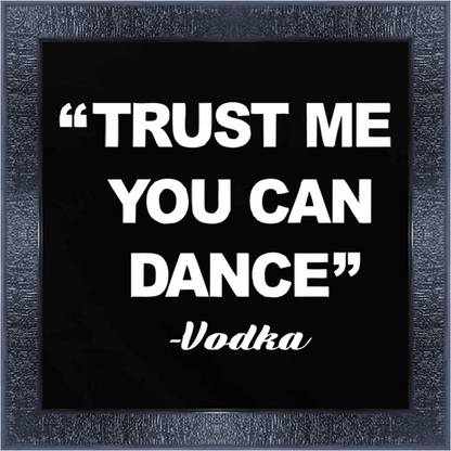 pnf 1188-MOTIVATIONAL QUOTES trust me you can dance vodka with Wooden Synthetic Frame Digital Reprint 13 inch x 13 inch Painting