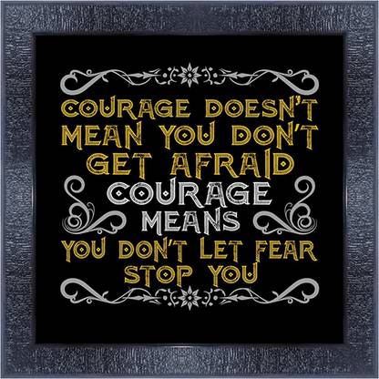 pnf 26- QUOTES courage doesnt mean you dont gat afraid courage means you dont let fear stop you with Wooden Synthetic Frame Digital Reprint 13 inch x 13 inch Painting