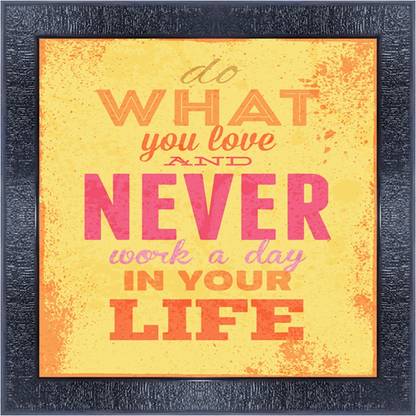 pnf 803-MOTIVATIONAL QUOTES do what you love and never work a day in your life with Wooden Synthetic Frame Digital Reprint 13 inch x 13 inch Painting