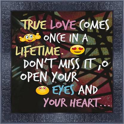 pnf 419-MOTIVATIONAL QUOTES true love come once in a lifetime dont miss it,o open your eyes and your heart with Wooden Synthetic Frame Digital Reprint 13 inch x 13 inch Painting