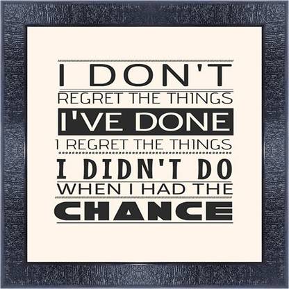 pnf 901 QUOTES i dont regret the things i ve done i regret the things i did'do when i had the chance with Wooden Synthetic Frame Digital Reprint 13 inch x 13 inch Painting