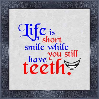 pnf 1034-MOTIVATIONAL QUOTES life is short smile while you still have teeth with Wooden Synthetic Frame Digital Reprint 13 inch x 13 inch Painting