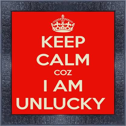 pnf 993-MOTIVATIONAL QUOTES keep calm coz iam unlucky with Wooden Synthetic Frame Digital Reprint 13 inch x 13 inch Painting