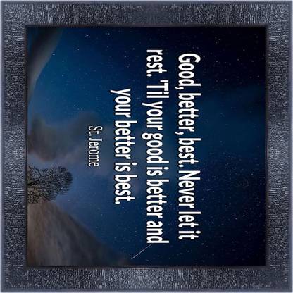 pnf 652-MOTIVATIONAL QUOTES good better best never let it rest til your good is better and your better is best. with Wooden Synthetic Frame Digital Reprint 13 inch x 13 inch Painting
