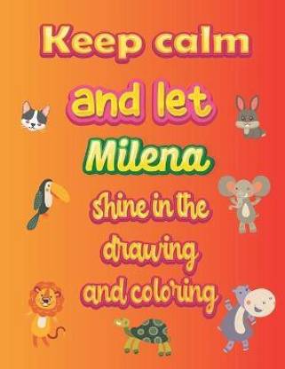 keep calm and let Milena shine in the drawing and coloring