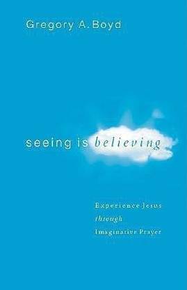 Seeing Is Believing - Experience Jesus through Imaginative Prayer