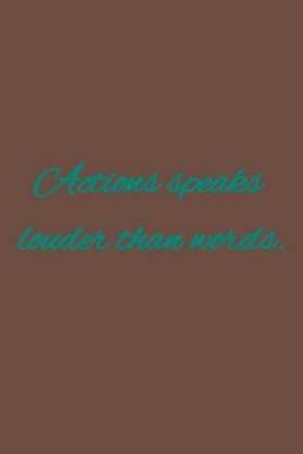 Actions speaks louder than words.