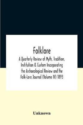 Folklore; A Quarterly Review Of Myth, Tradition, Institution & Custom Incorporating The Archaeological Review And The Folk-Lore Journal (Volume Iv) 1893