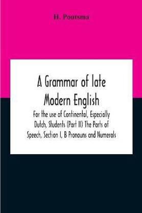 A Grammar Of Late Modern English; For The Use Of Continental, Especially Dutch, Students (Part Ii) The Parts Of Speech, Section I, B Pronouns And Numerals.