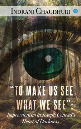 "To Make Us See What We See": Impressionism in Joseph Conrad's Heart of Darkness