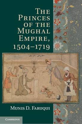 The Princes of the Mughal Empire, 1504-1719