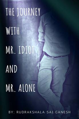 The journey with Mr. Idiot and Mr. Alone