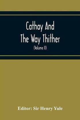 Cathay And The Way Thither; Being A Collection Of Medieval Notices Of China With A Preliminary Essay On The Intercourse Between China And The Western Nations Previous To The Discovery Of The Cape Route (Volume Ii) Odoric Of Pordenone