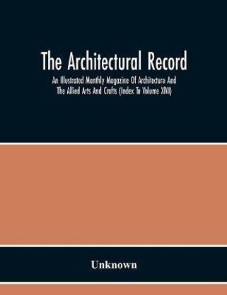 The Architectural Record; An Illustrated Monthly Magazine Of Architecture And The Allied Arts And Crafts (Index To Volume Xlvi)