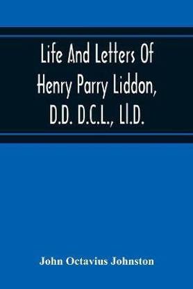 Life And Letters Of Henry Parry Liddon, D.D. D.C.L., Ll.D., Canon Of St. Paul'S Cathedral, And Sometime Ireland Professor Of Exegesis In The University Of Oxford