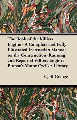 The Book of the Villiers Engine - A Complete and Fully Illustrated Instruction Manual on the Construction, Running, and Repair of Villiers Engines - Pitman's Motor Cyclists Library