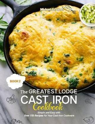 The Greatest Lodge Cast Iron Cookbook
