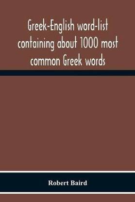 Greek-English Word-List Containing About 1000 Most Common Greek Words, So Arranged As To Be Most Easily Learned And Remembered