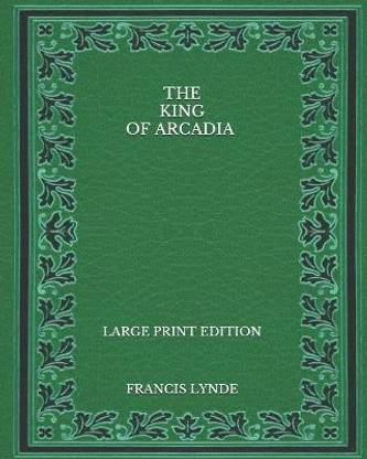The King of Arcadia - Large Print Edition
