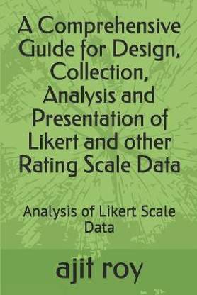 A Comprehensive Guide for Design, Collection, Analysis and Presentation of Likert and other Rating Scale Data