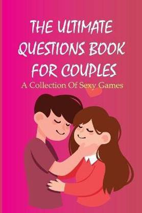 The Ultimate Questions Book For Couples- A Collection Of Sexy Games