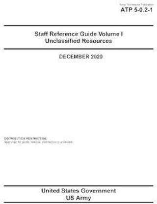 Army Techniques Publication ATP 5-0.2-1 Staff Reference Guide Volume I Unclassified Resources December 2020