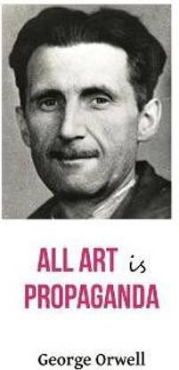All Art Is Propaganda George Orwell