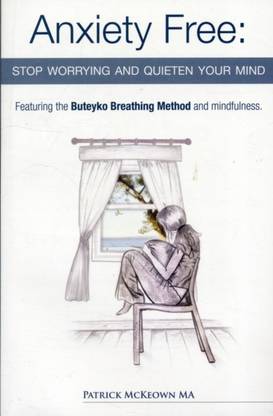 Anxiety Free: Stop Worrying and Quieten Your Mind - The Only Way to Oxygenate Your Brain and Stop Excessive and Useless Thoughts Featuring the Buteyko Breathing Method and Mindfulness [Paperback] McKeown, Patrick