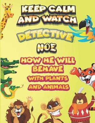 keep calm and watch detective Noe how he will behave with plant and animals