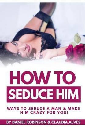How To Seduce Him