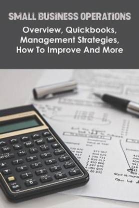 Small Business Operations - Overview, Quickbooks, Management Strategies, How To Improve And More