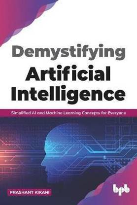 Demystifying Artificial Intelligence Simplified Ai and Machine Learning Concepts for Everyone