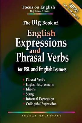 The Big Book of English Expressions and Phrasal Verbs for ESL and English Learners; Phrasal Verbs, English Expressions, Idioms, Slang, Informal and Colloquial Expression