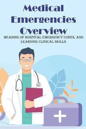 Medical Emergencies Overview Meaning Of Hospital Emergency Codes, And Learning Clinical Skills