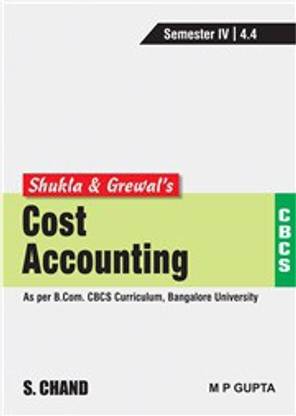 Shukla & Grewals Cost Accounting (As per B.Com. CBCS Curriculum, Semester-IV of Bangalore University)