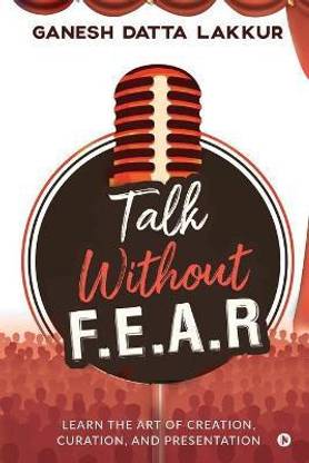 Talk Without FEAR  - Learn the Art of Creation, Curation, and Presentation
