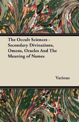 The Occult Sciences - Secondary Divinations, Omens, Oracles And The Meaning of Names