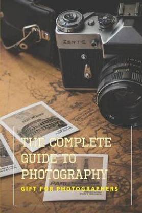 The Complete Guide To Photography -gift For Photographers