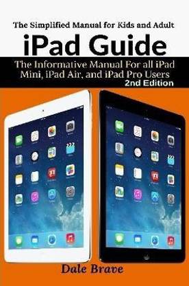 iPad Guide: The Informative Manual For all iPad Mini, iPad Air, and iPad Pro Users: The Simplified Manual for Kids and Adult