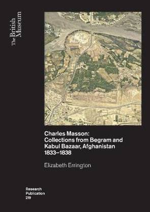 Charles Masson: Collections from Begram and Kabul Bazaar, Afghanistan 1833-1838