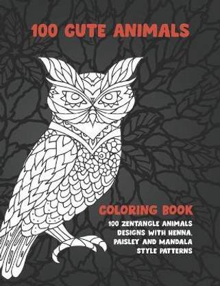 100 Cute Animals - Coloring Book - 100 Zentangle Animals Designs with Henna, Paisley and Mandala Style Patterns
