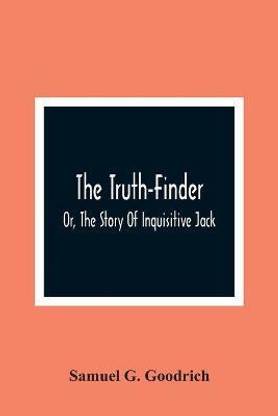 The Truth-Finder; Or, The Story Of Inquisitive Jack