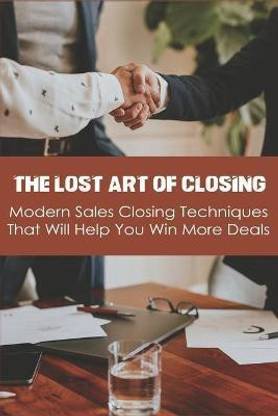 The Lost Art Of Closing