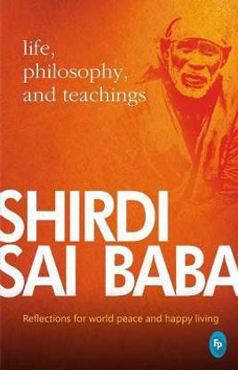 Shirdi Sai Baba: Life, Philosophy & Teachings  - Reflections for World Peace and Happy Living