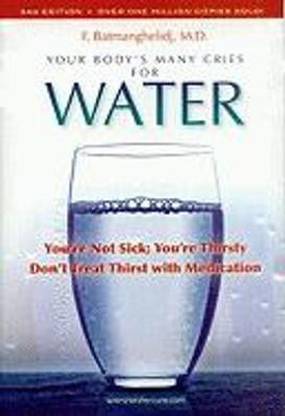 Your Body's Many Cries for Water  - You're Not Sick; You're Thirsty Don't Treat Thirst with Medications
