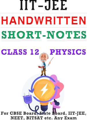 Class 12 Physics Formula Book Short Notes  - 12 Physics Quick Revision Short Notes for IIT-JEE, NEET, NCERT, BITSAT, State Board Exam