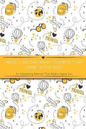 Travelling Far Away To Know That Home Is The Best