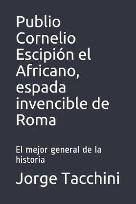 Publio Cornelio Escipion el Africano, espada invencible de Roma