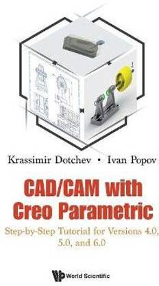Cad/cam With Creo Parametric: Step-by-step Tutorial For Versions 4.0, 5.0, And 6.0